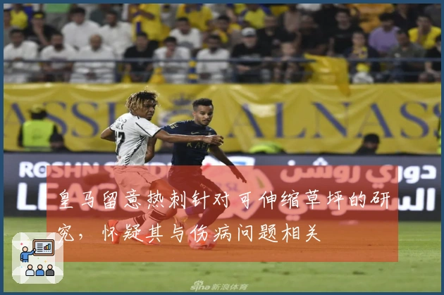 皇马留意热刺针对可伸缩草坪的研究,怀疑其与伤病问题相关